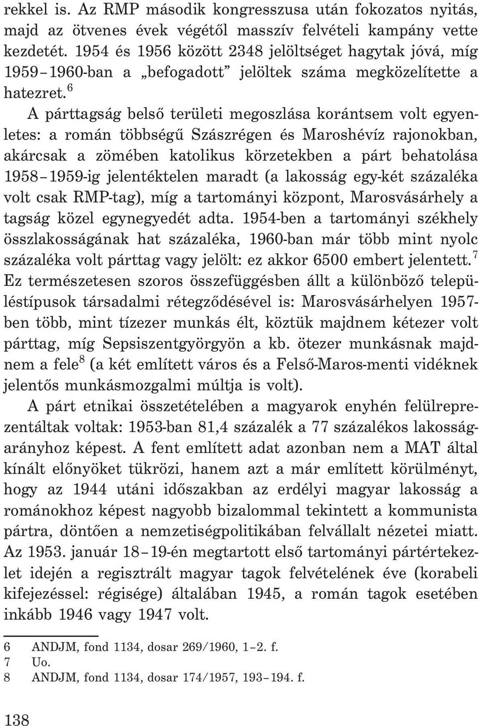6 A párttagság belsõ területi megoszlása korántsem volt egyenletes: a román többségû Szászrégen és Maroshévíz rajonokban, akárcsak a zömében katolikus körzetekben a párt behatolása 1958 1959-ig