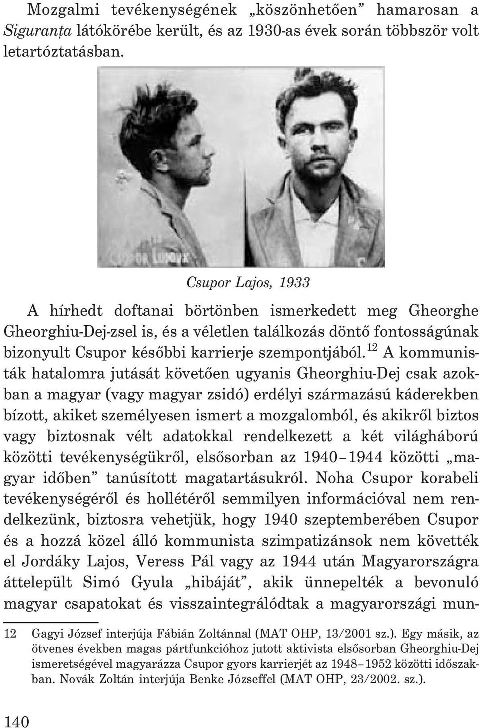 12 A kommunisták hatalomra jutását követõen ugyanis Gheorghiu-Dej csak azokban a magyar (vagy magyar zsidó) erdélyi származású káderekben bízott, akiket személyesen ismert a mozgalomból, és akikrõl