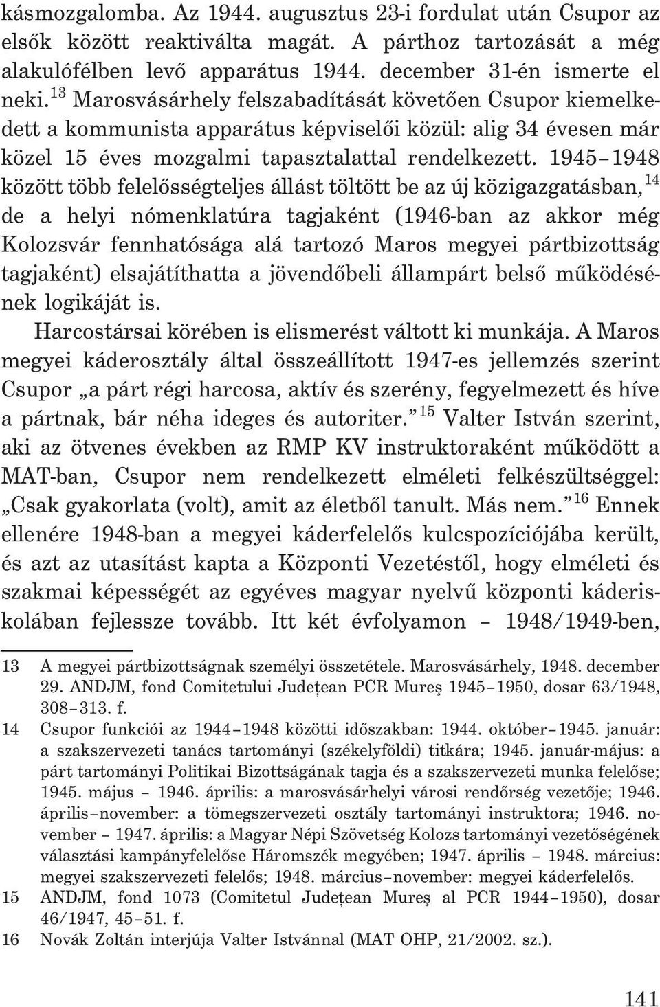 1945 1948 között több felelõsségteljes állást töltött be az új közigazgatásban, 14 de a helyi nómenklatúra tagjaként (1946-ban az akkor még Kolozsvár fennhatósága alá tartozó Maros megyei