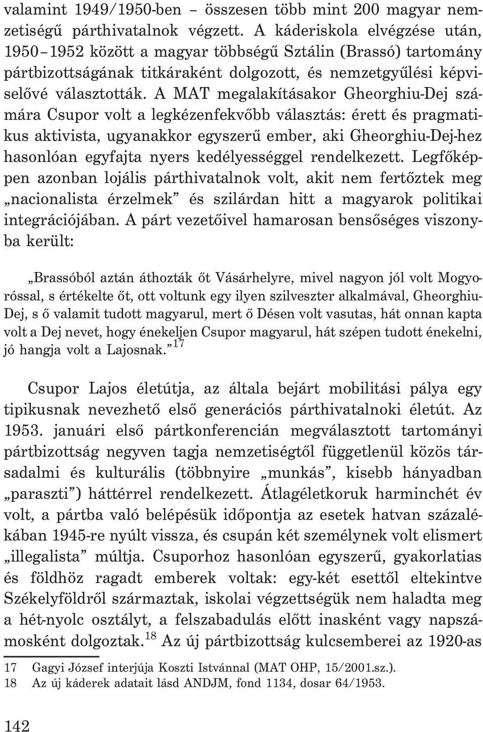 A MAT megalakításakor Gheorghiu-Dej számára Csupor volt a legkézenfekvõbb választás: érett és pragmatikus aktivista, ugyanakkor egyszerû ember, aki Gheorghiu-Dej-hez hasonlóan egyfajta nyers