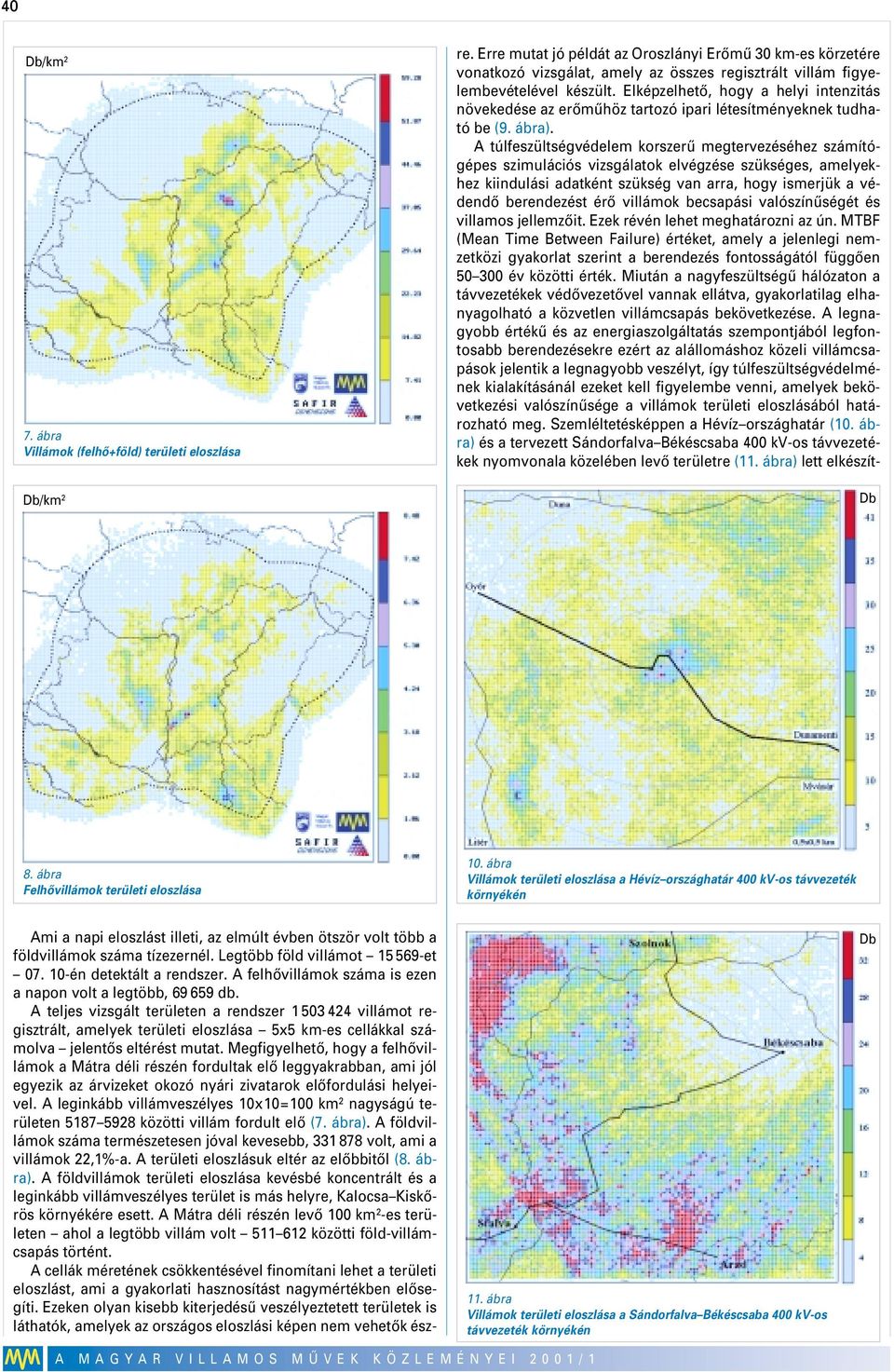 A teljes vizsgált területen a rendszer 1 503 424 villámot regisztrált, amelyek területi eloszlása 5x5 km-es cellákkal számolva jelentôs eltérést mutat.