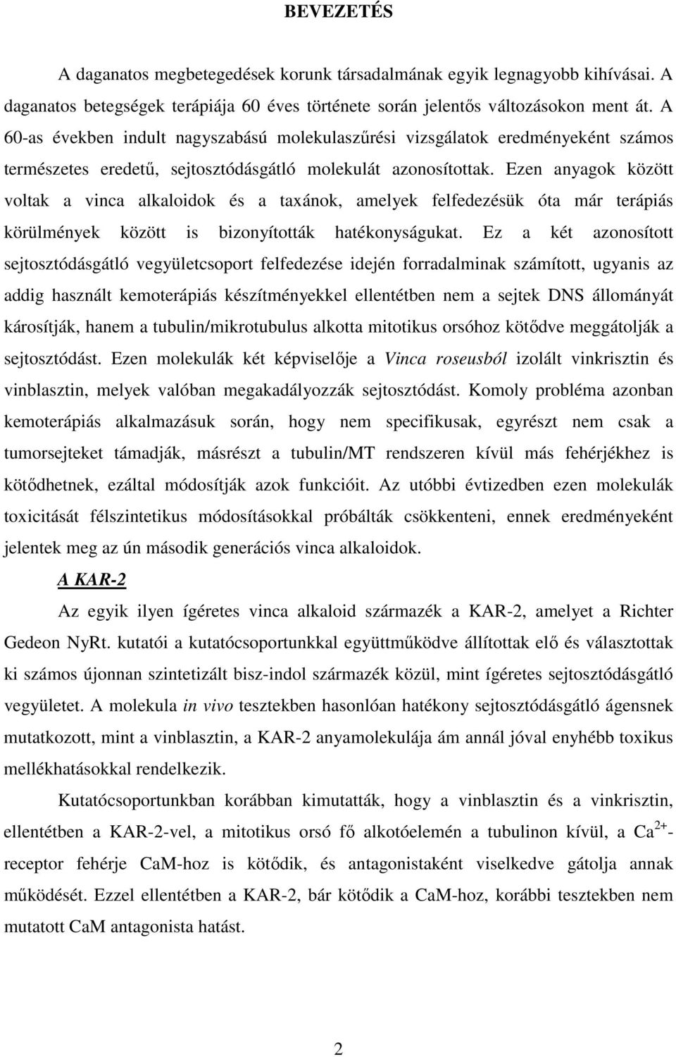 Ezen anyagok között voltak a vinca alkaloidok és a taxánok, amelyek felfedezésük óta már terápiás körülmények között is bizonyították hatékonyságukat.