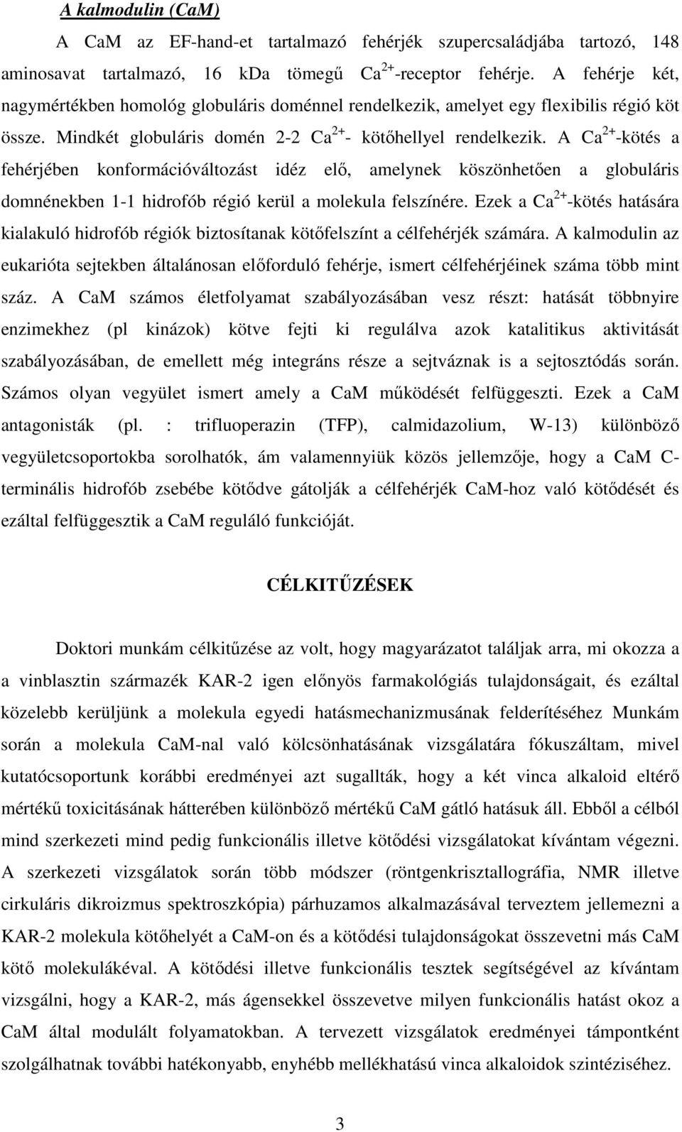 A Ca 2+ -kötés a fehérjében konformációváltozást idéz elı, amelynek köszönhetıen a globuláris domnénekben 1-1 hidrofób régió kerül a molekula felszínére.