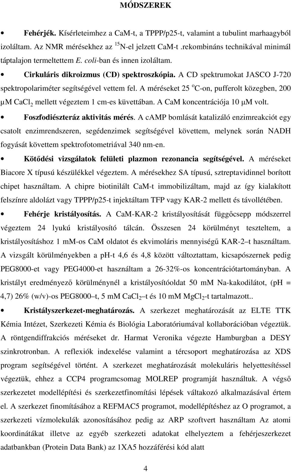 A CD spektrumokat JASCO J-720 spektropolariméter segítségével vettem fel. A méréseket 25 o C-on, pufferolt közegben, 200 µm CaCl 2 mellett végeztem 1 cm-es küvettában. A CaM koncentrációja 10 µm volt.