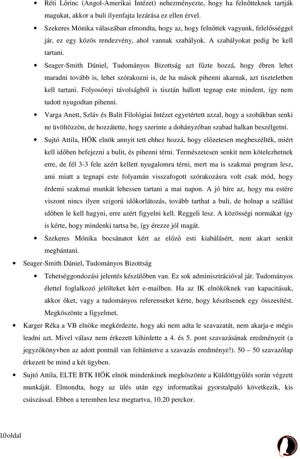 Seager-Smith Dániel, Tudományos Bizottság azt fűzte hozzá, hogy ébren lehet maradni tovább is, lehet szórakozni is, de ha mások pihenni akarnak, azt tiszteletben kell tartani.