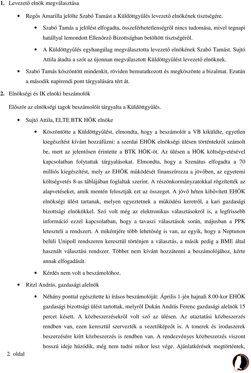 A Küldöttgyűlés egyhangúlag megválasztotta levezető elnökének Szabó Tamást. Sujtó Attila átadta a szót az újonnan megválasztott Küldöttgyűlést levezető elnöknek.