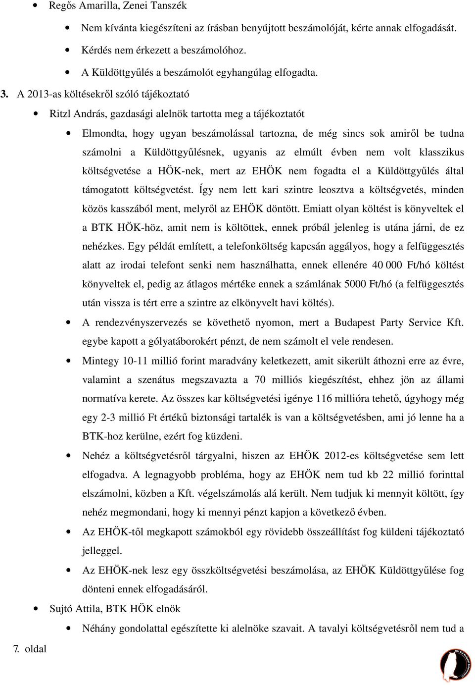 Küldöttgyűlésnek, ugyanis az elmúlt évben nem volt klasszikus költségvetése a HÖK-nek, mert az EHÖK nem fogadta el a Küldöttgyűlés által támogatott költségvetést.