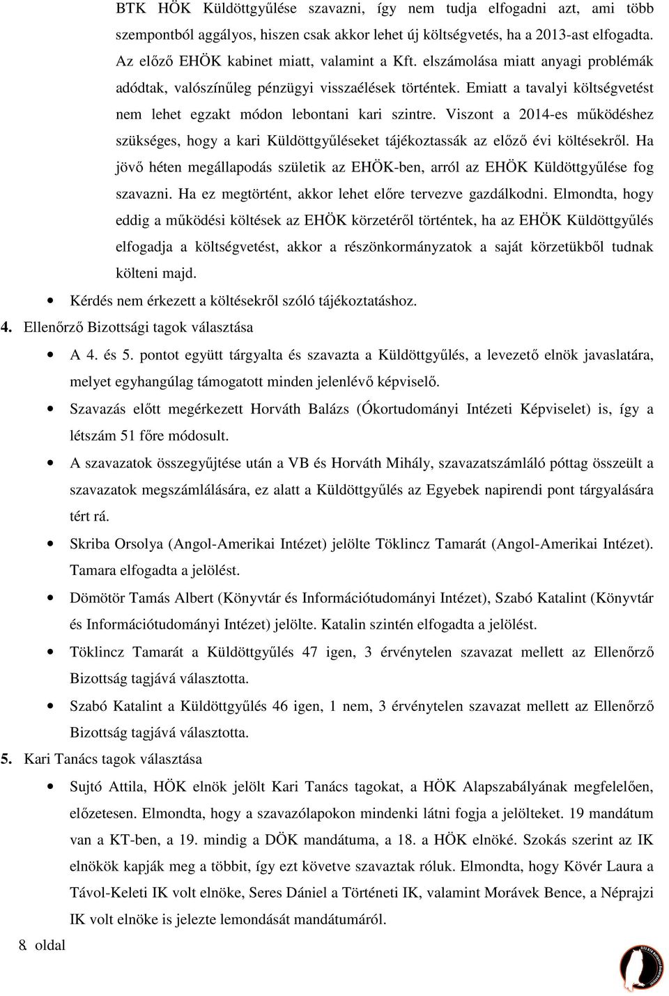 Emiatt a tavalyi költségvetést nem lehet egzakt módon lebontani kari szintre. Viszont a 2014-es működéshez szükséges, hogy a kari Küldöttgyűléseket tájékoztassák az előző évi költésekről.