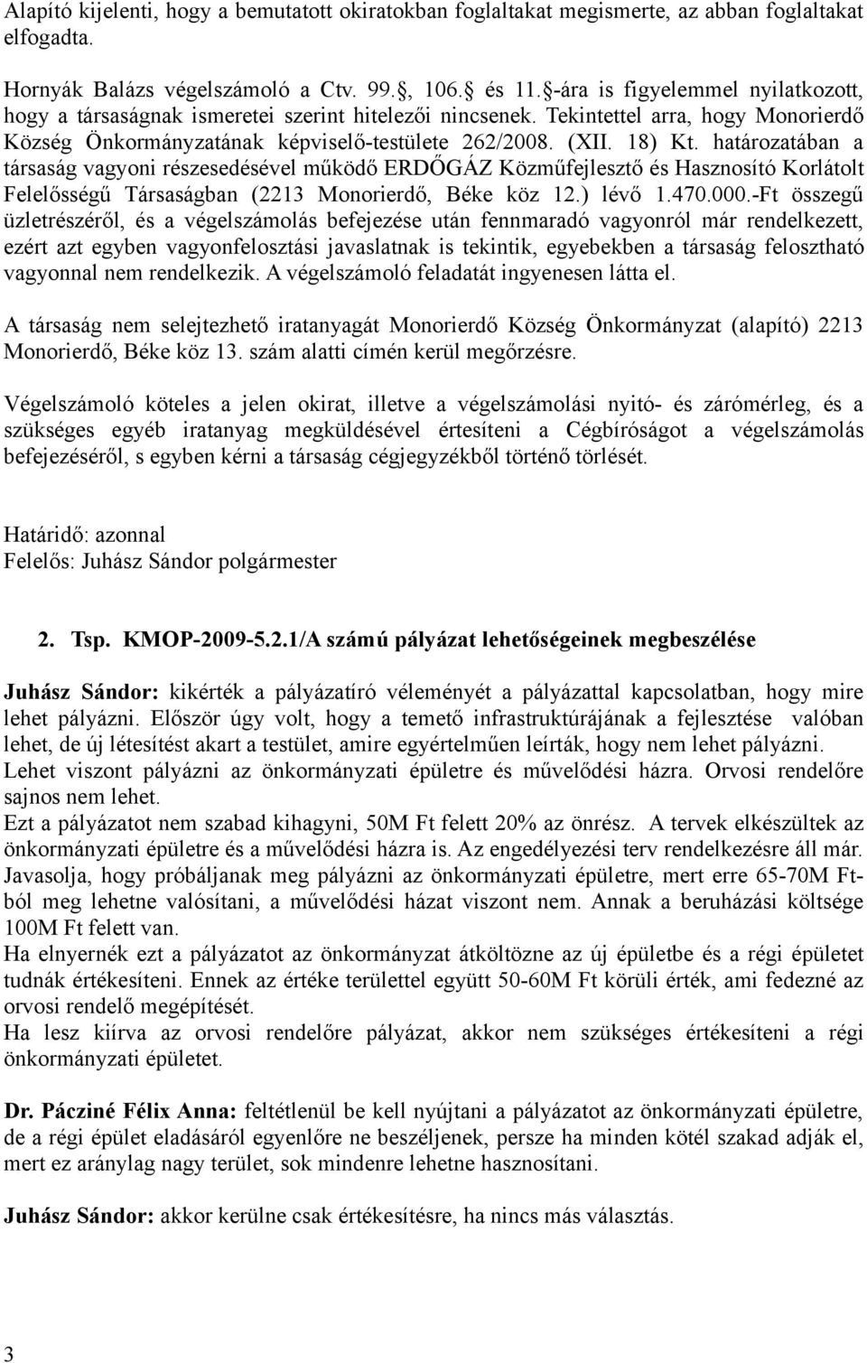 határozatában a társaság vagyoni részesedésével működő ERDŐGÁZ Közműfejlesztő és Hasznosító Korlátolt Felelősségű Társaságban (2213 Monorierdő, Béke köz 12.) lévő 1.470.000.