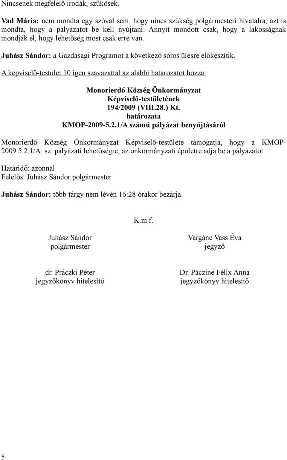 A képviselő-testület 10 igen szavazattal az alábbi határozatot hozza: Monorierdő Község Önkormányzat Képviselő-testületének 194/20