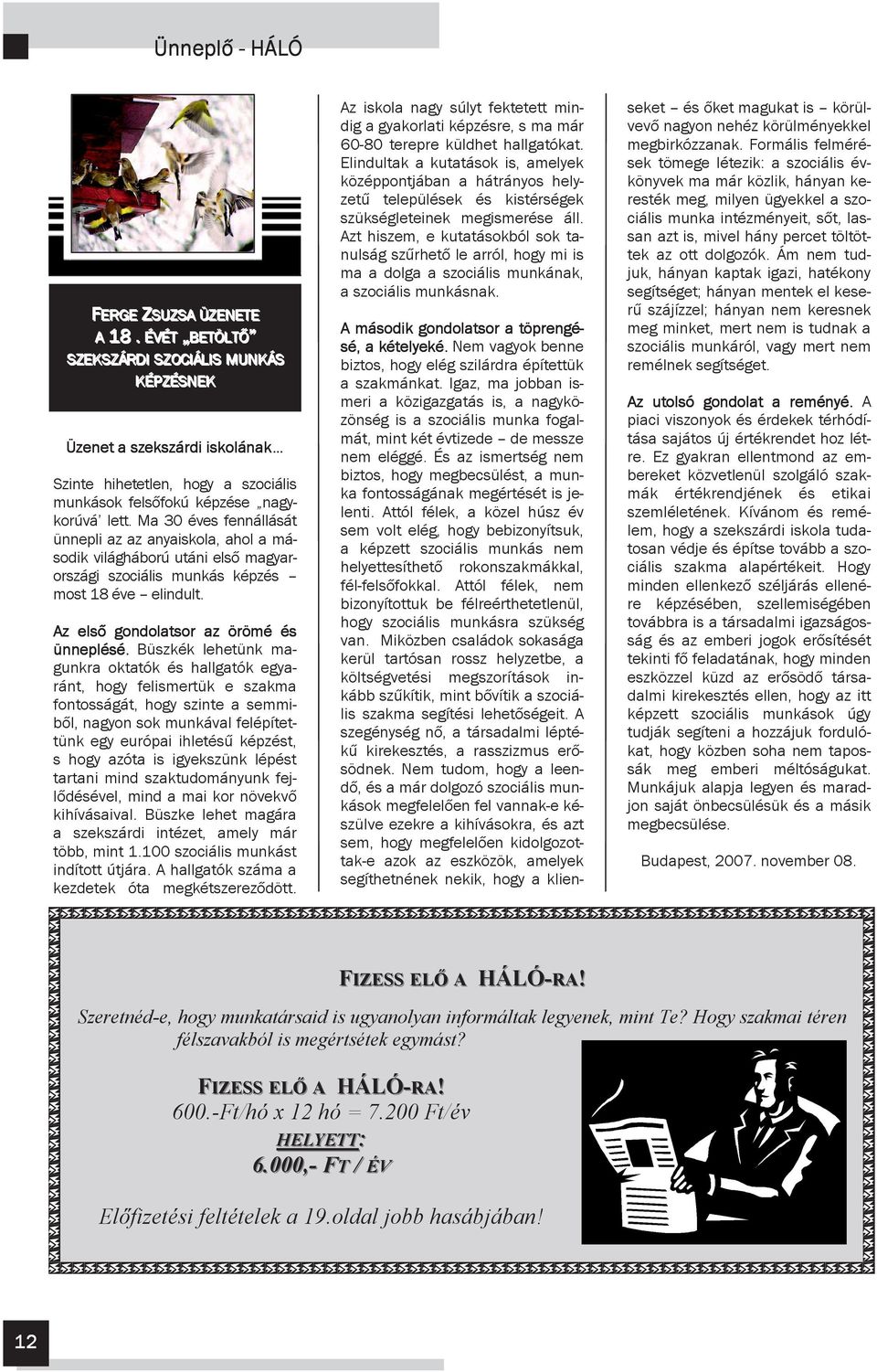 Ma 30 éves fennállását ünnepli az az anyaiskola, ahol a második világháború utáni első magyarországi szociális munkás képzés most 18 éve elindult. Az első gondolatsor az örömé és ünneplésé.