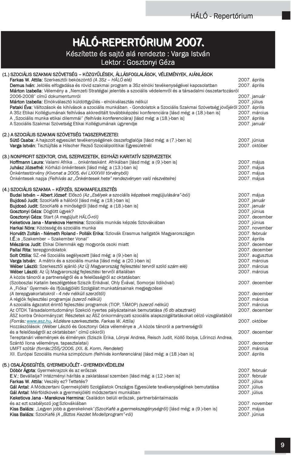 április Demus Iván: Jelölés elfogadása és rövid szakmai program a 3Sz elnöki tevékenységével kapcsolatban 2007.