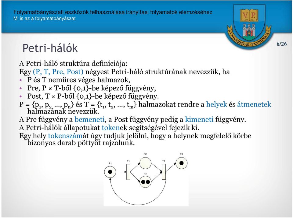 P = {p 1, p 2,, p n} és T = {t 1, t 2,, t m} halmazokat rendre a helyek és átmenetek halmazának nevezzük.