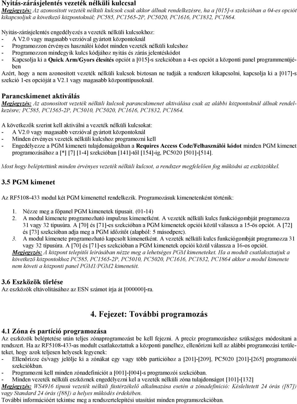 0 vagy magasabb verzióval gyártott központoknál - Programozzon érvényes használói kódot minden vezeték nélküli kulcshoz - Programozzon mindegyik kulcs kódjához nyitás és zárás jelentéskódot -