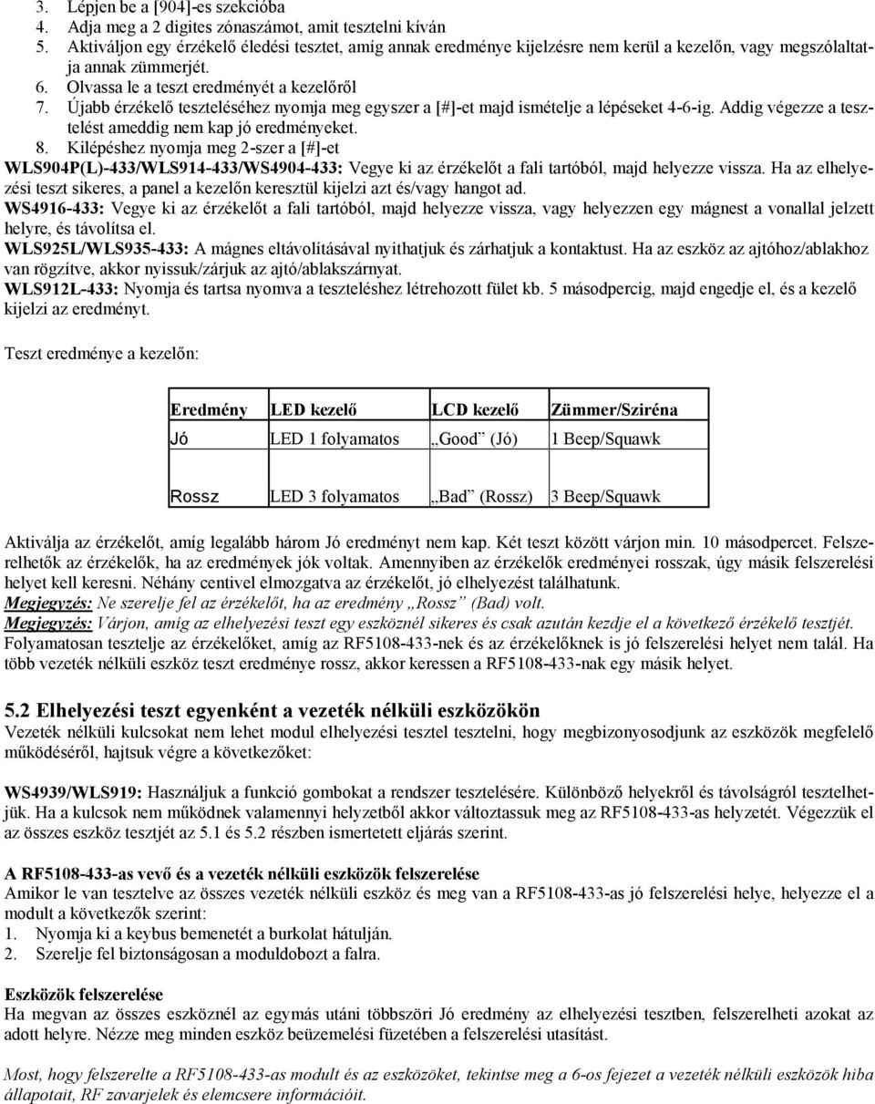 Újabb érzékelő teszteléséhez nyomja meg egyszer a [#]-et majd ismételje a lépéseket 4-6-ig. Addig végezze a tesztelést ameddig nem kap jó eredményeket. 8.