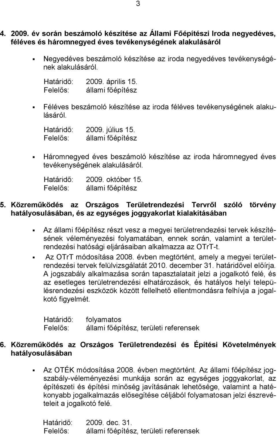 alakulásáról. 2009. április 15. állami főépítész Féléves beszámoló készítése az iroda féléves tevékenységének alakulásáról. 2009. július 15.