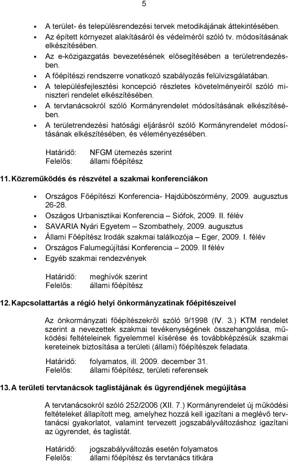 A településfejlesztési koncepció részletes követelményeiről szóló miniszteri rendelet elkészítésében. A tervtanácsokról szóló Kormányrendelet módosításának elkészítésében.