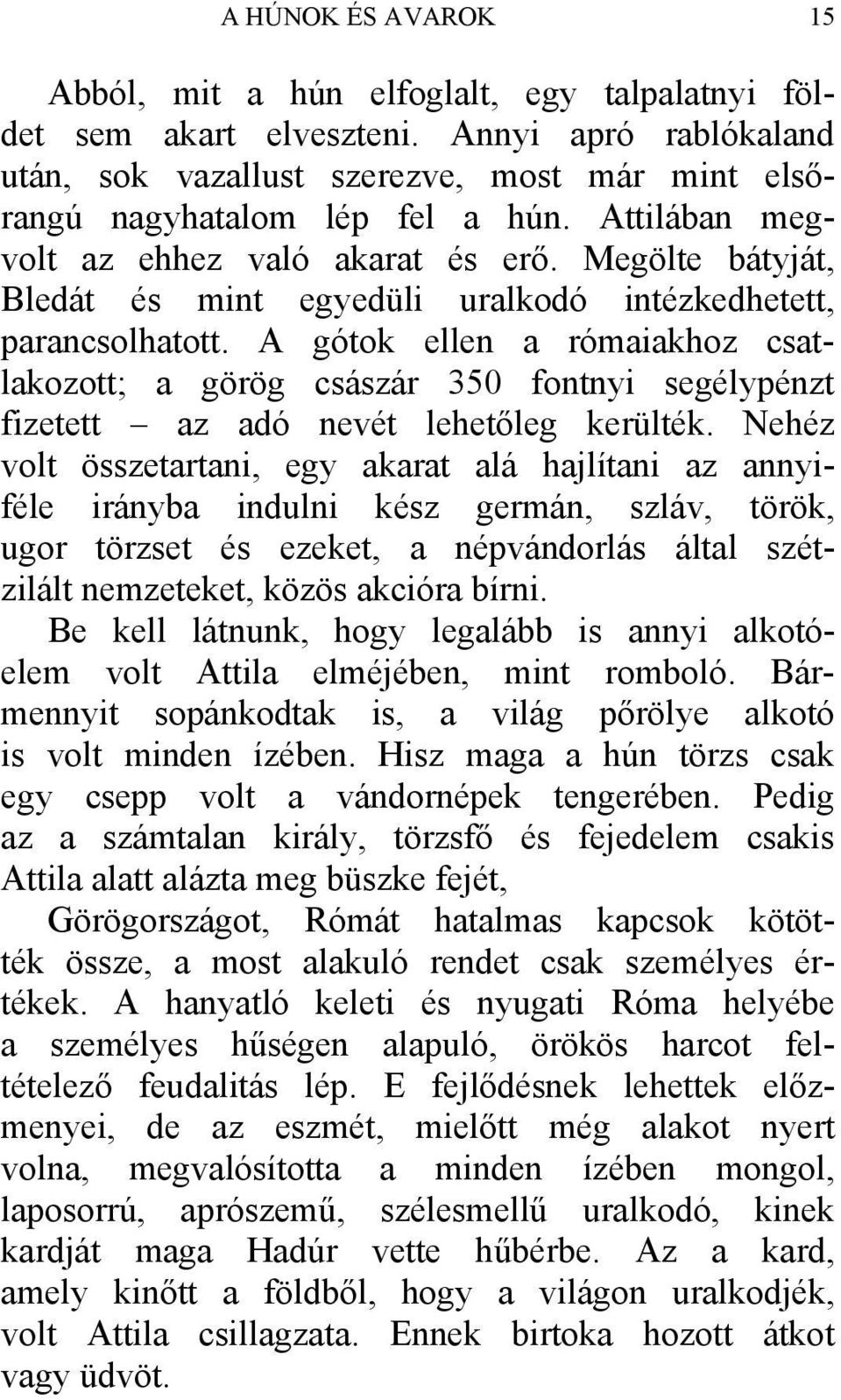 A gótok ellen a rómaiakhoz csatlakozott; a görög császár 350 fontnyi segélypénzt fizetett az adó nevét lehetőleg kerülték.