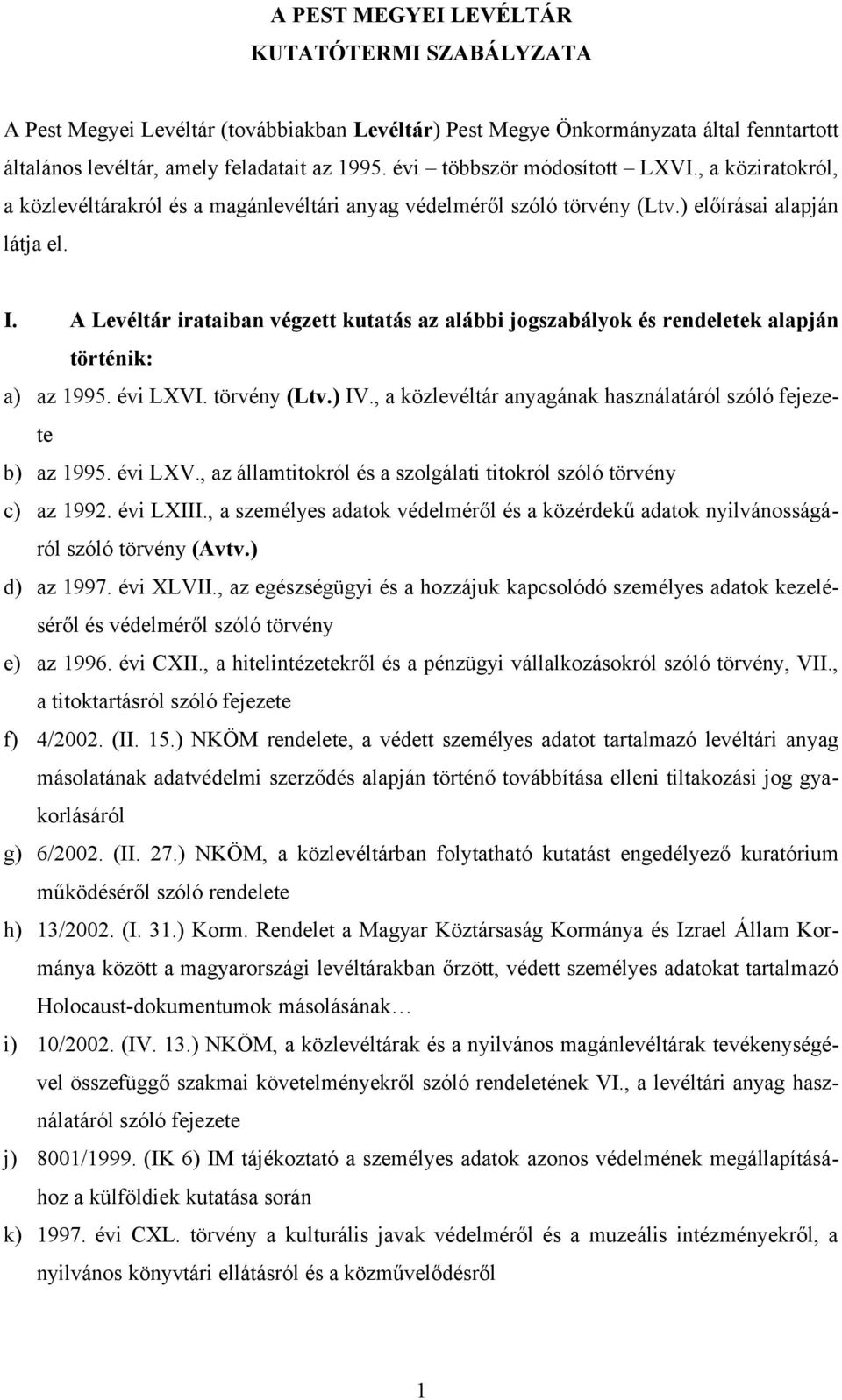 A Levéltár irataiban végzett kutatás az alábbi jogszabályok és rendeletek alapján történik: a) az 1995. évi LXVI. törvény (Ltv.) IV., a közlevéltár anyagának használatáról szóló fejezete b) az 1995.