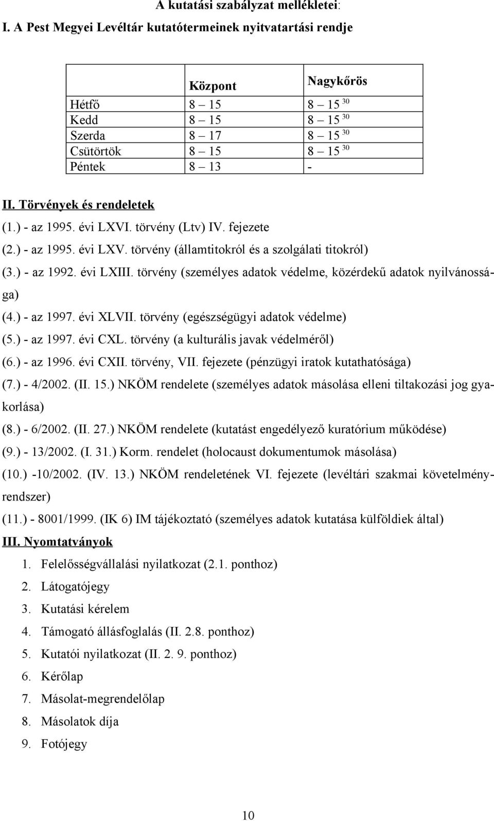 Törvények és rendeletek (1.) - az 1995. évi LXVI. törvény (Ltv) IV. fejezete (2.) - az 1995. évi LXV. törvény (államtitokról és a szolgálati titokról) (3.) - az 1992. évi LXIII.