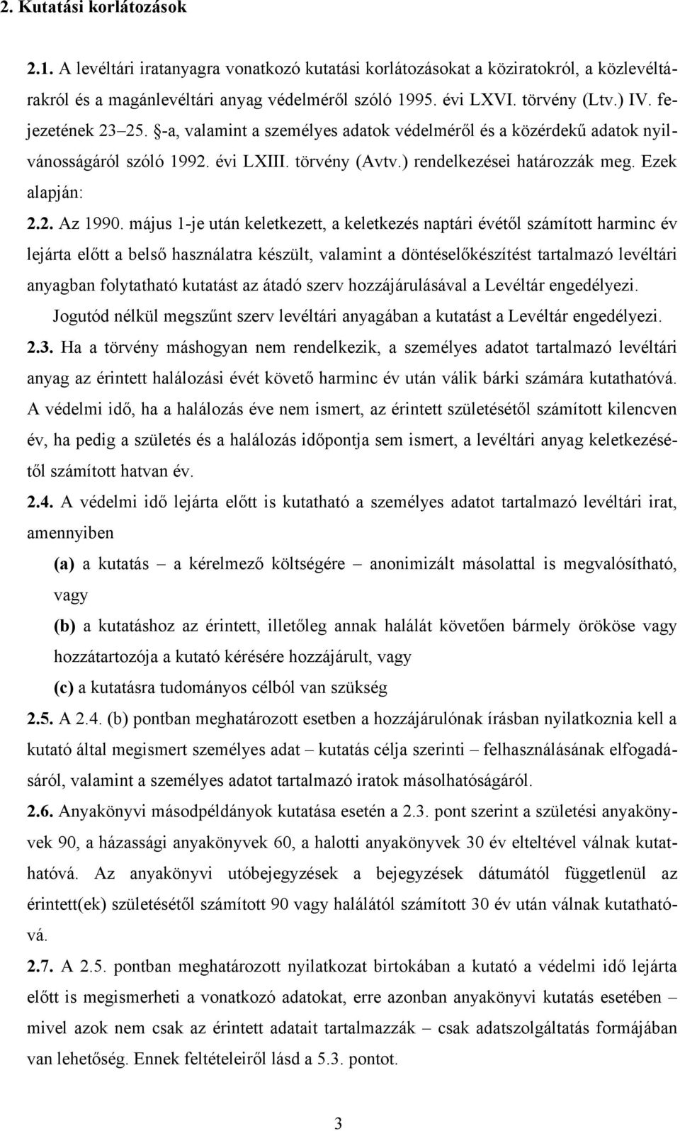 május 1-je után keletkezett, a keletkezés naptári évétől számított harminc év lejárta előtt a belső használatra készült, valamint a döntéselőkészítést tartalmazó levéltári anyagban folytatható