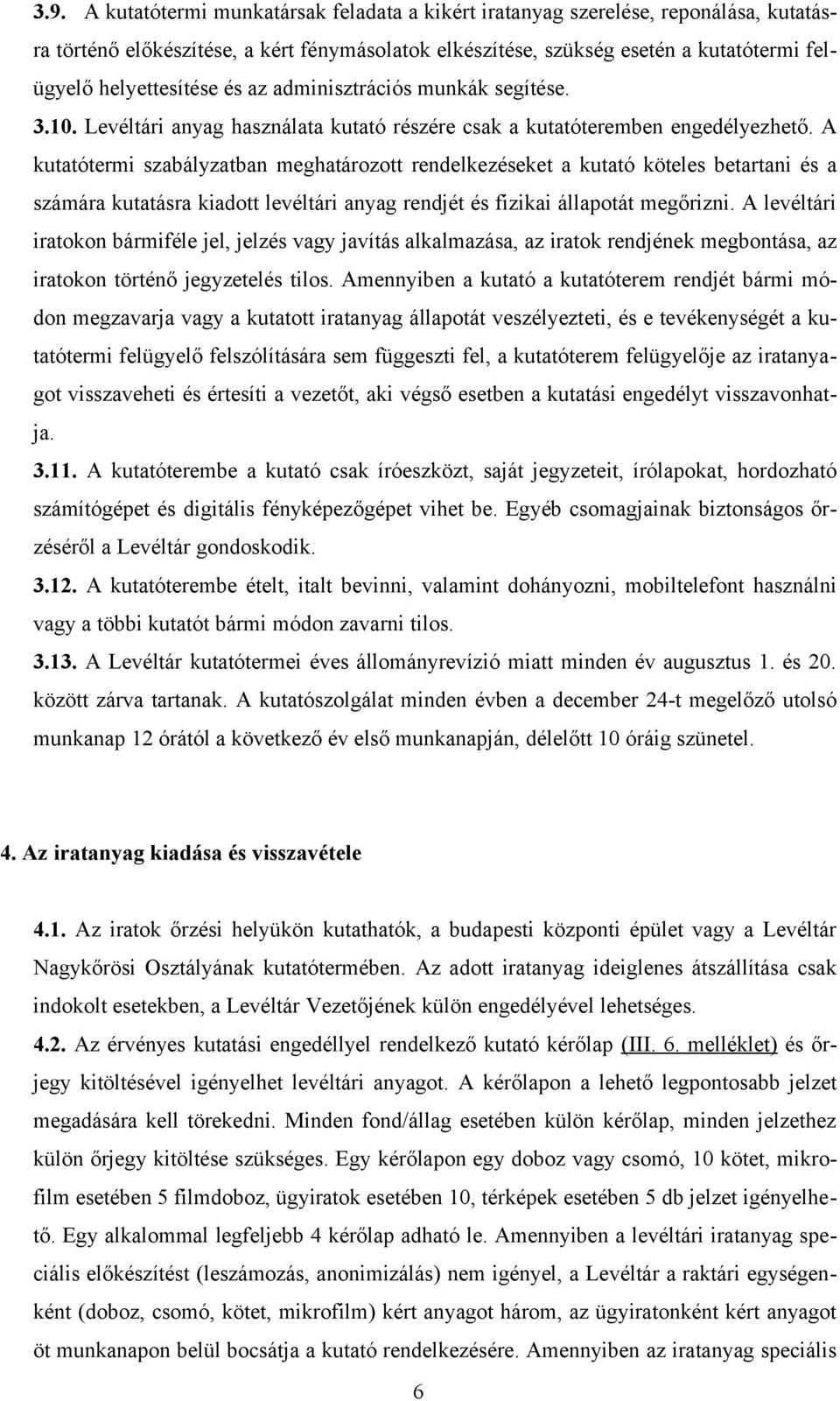 A kutatótermi szabályzatban meghatározott rendelkezéseket a kutató köteles betartani és a számára kutatásra kiadott levéltári anyag rendjét és fizikai állapotát megőrizni.