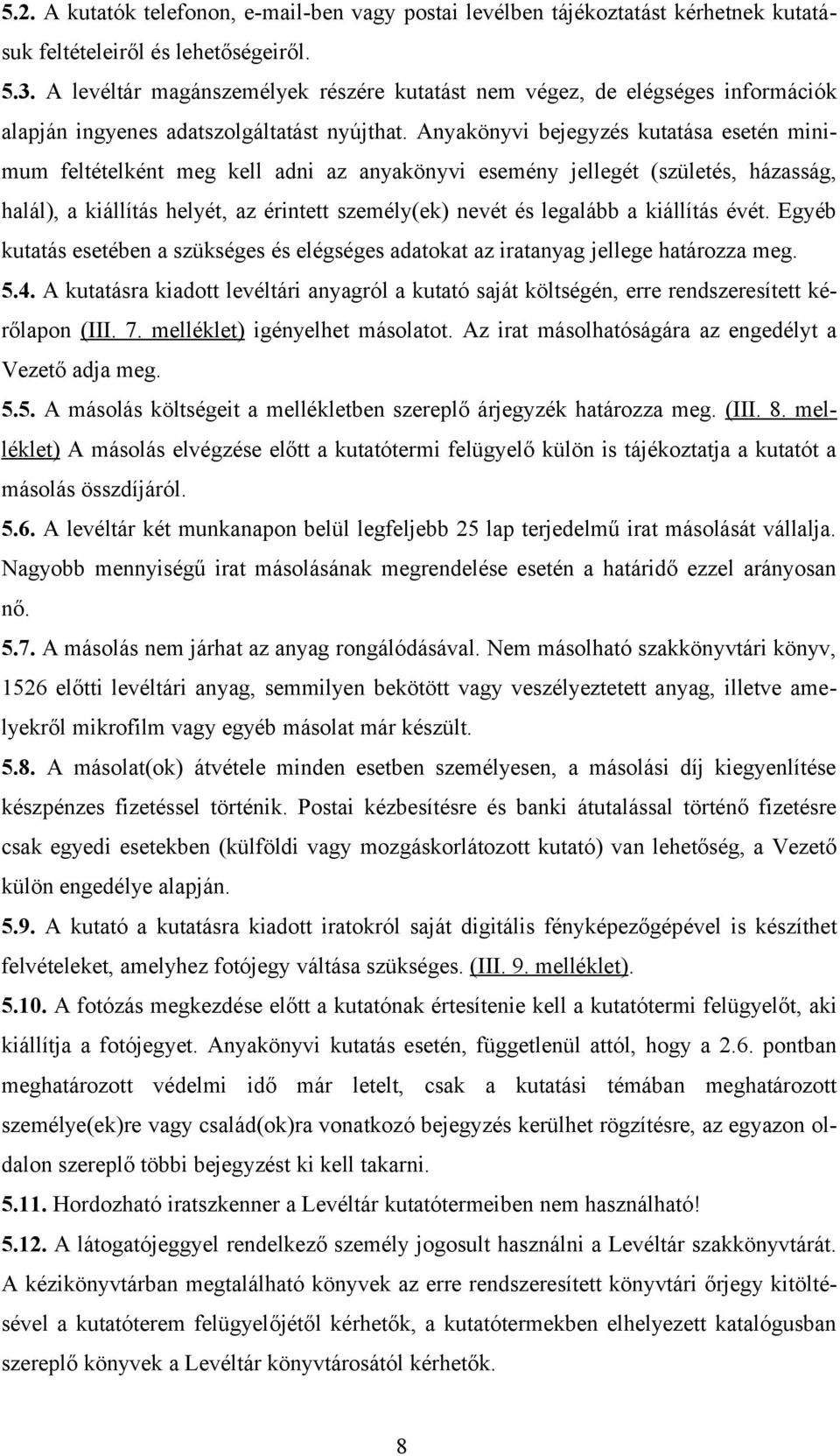 Anyakönyvi bejegyzés kutatása esetén minimum feltételként meg kell adni az anyakönyvi esemény jellegét (születés, házasság, halál), a kiállítás helyét, az érintett személy(ek) nevét és legalább a