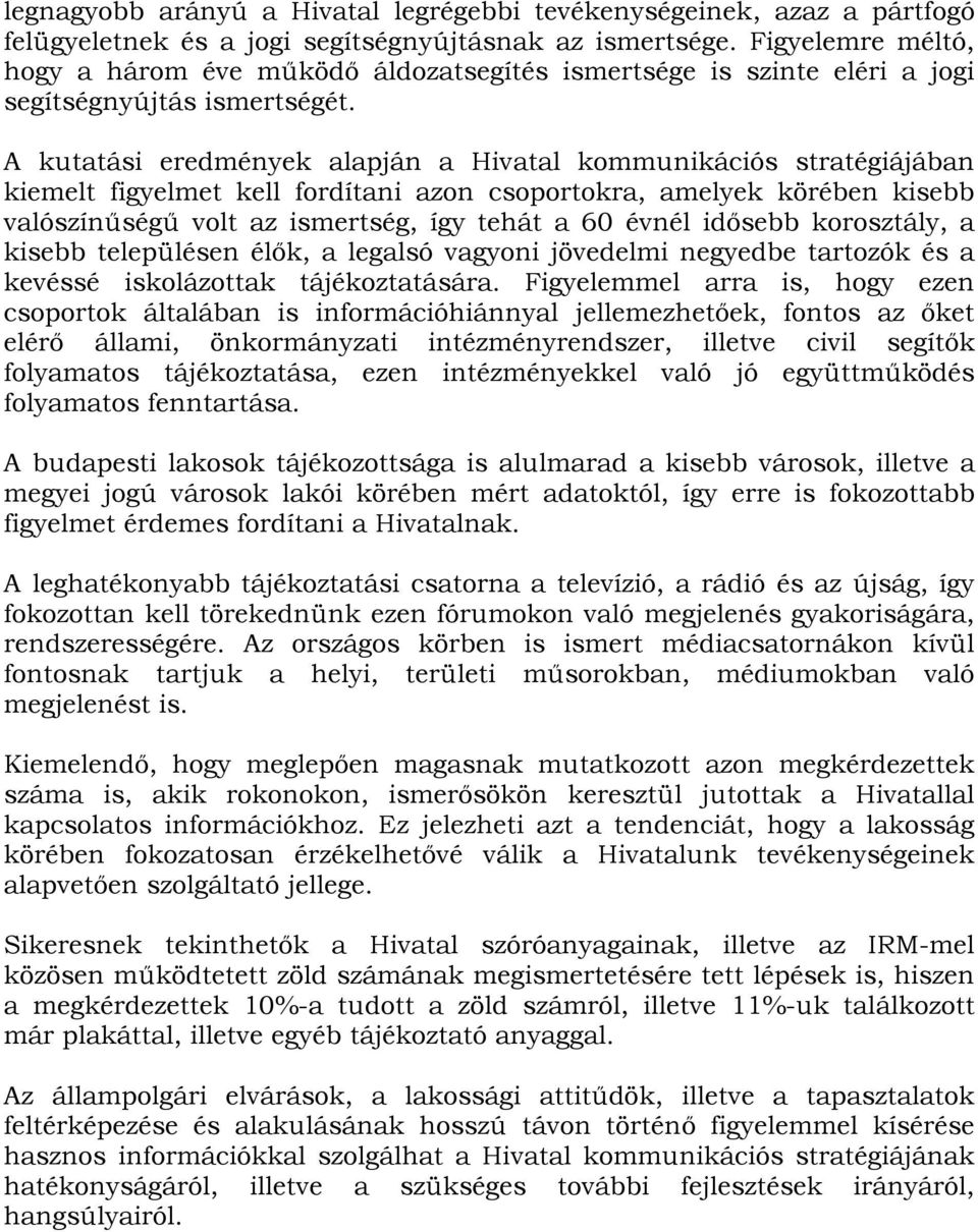 A kutatási eredmények alapján a Hivatal kommunikációs stratégiájában kiemelt figyelmet kell fordítani azon csoportokra, amelyek körében kisebb valószínűségű volt az ismertség, így tehát a 60 évnél