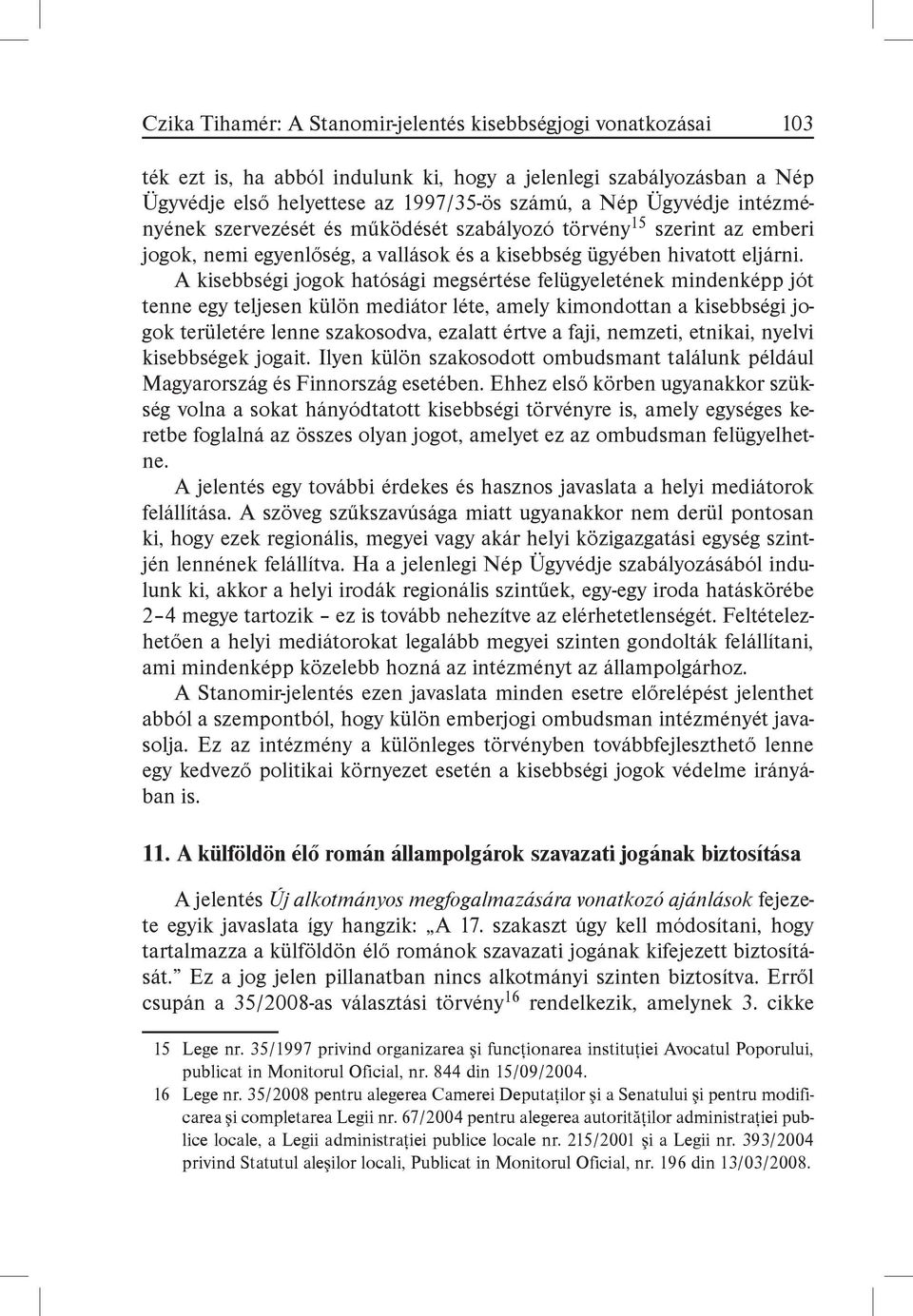 A kisebbségi jogok hatósági megsértése felügyeletének mindenképp jót tenne egy teljesen külön mediátor léte, amely kimondottan a kisebbségi jogok területére lenne szakosodva, ezalatt értve a faji,