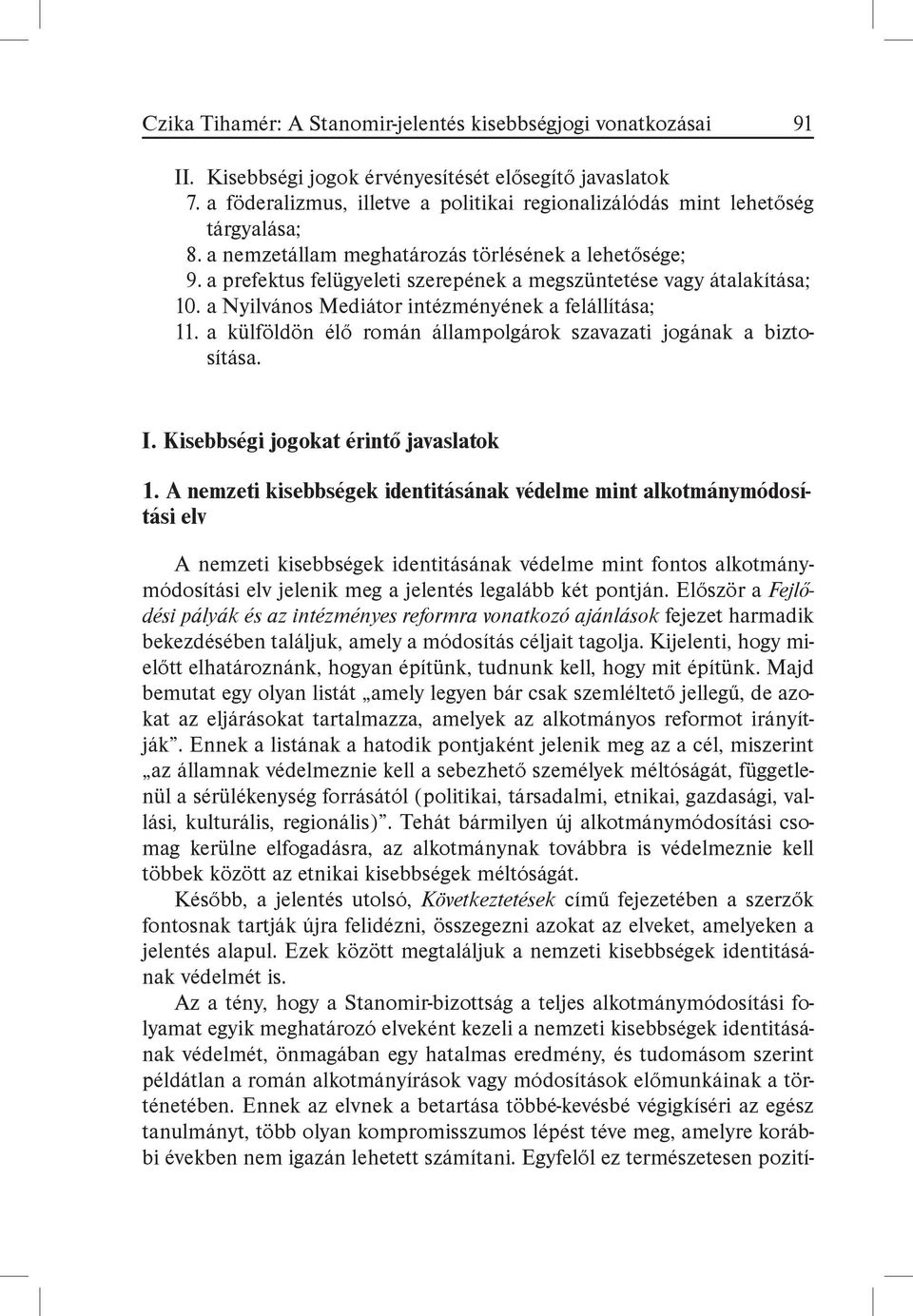 a prefektus felügyeleti szerepének a megszüntetése vagy átalakítása; 10. a Nyilvános Mediátor intézményének a felállítása; 11. a külföldön élő román állampolgárok szavazati jogának a biztosítása. I.