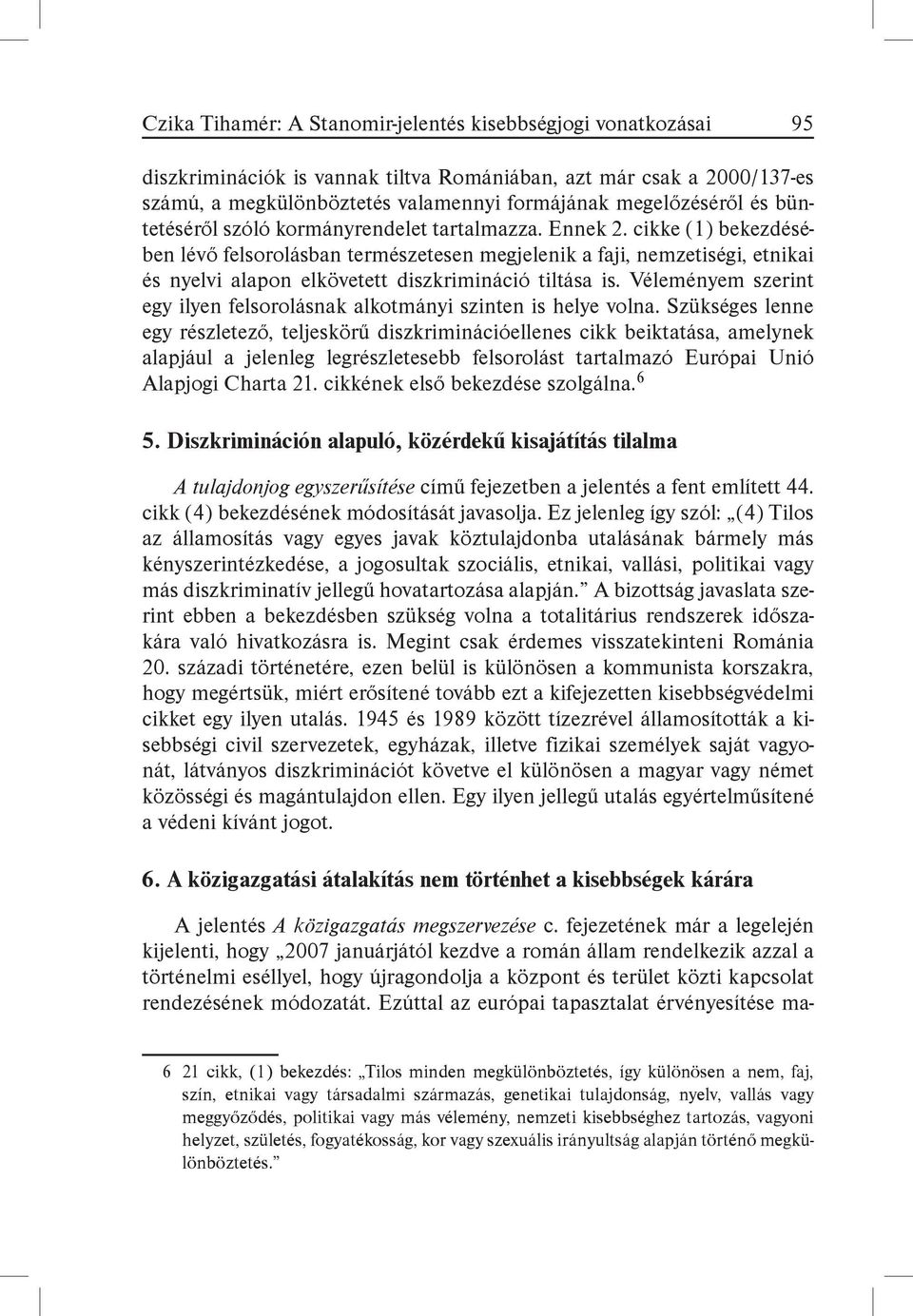 cikke (1) bekezdésében lévő felsorolásban természetesen megjelenik a faji, nemzetiségi, etnikai és nyelvi alapon elkövetett diszkrimináció tiltása is.