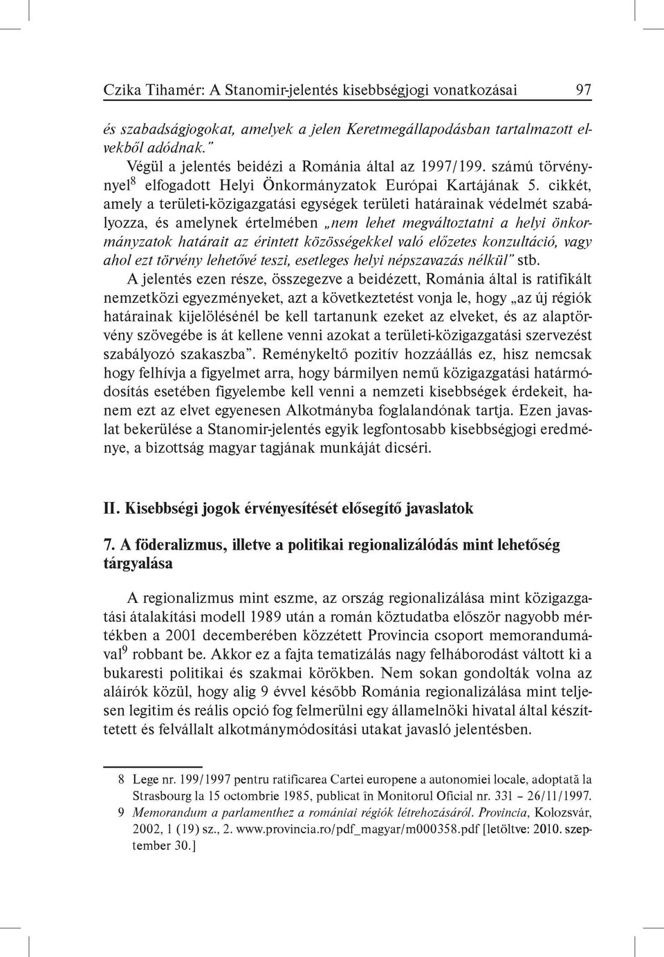 cikkét, amely a területi-közigazgatási egységek területi határainak védelmét szabályozza, és amelynek értelmében nem lehet megváltoztatni a helyi önkormányzatok határait az érintett közösségekkel