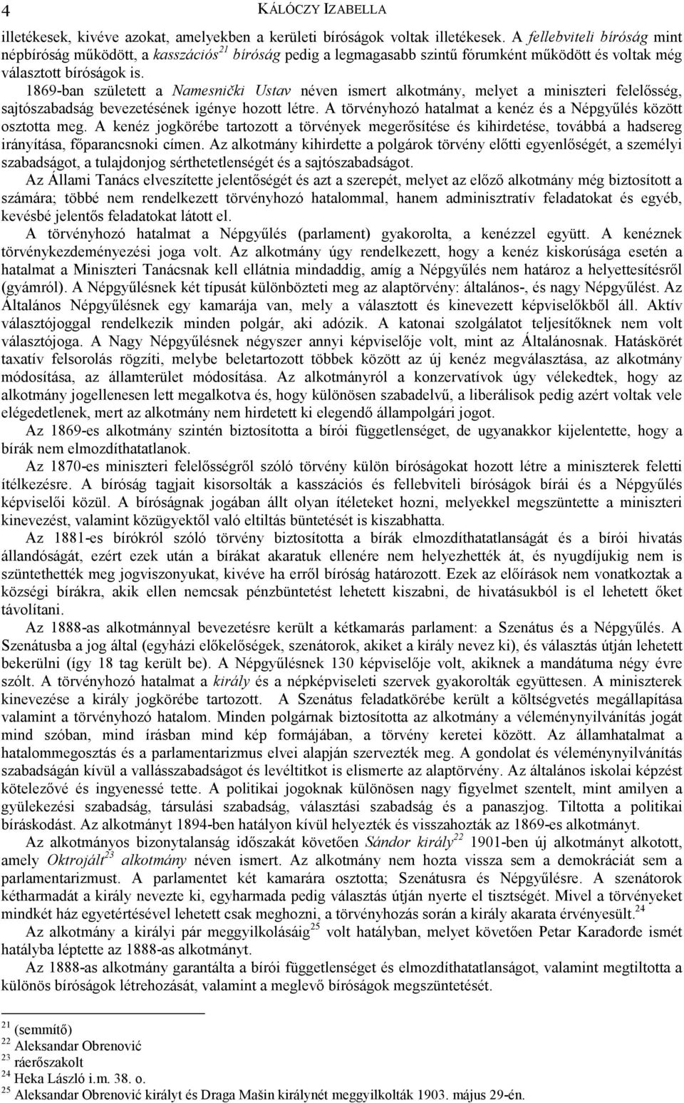 1869-ban született a Namesnički Ustav néven ismert alkotmány, melyet a miniszteri felelősség, sajtószabadság bevezetésének igénye hozott létre.