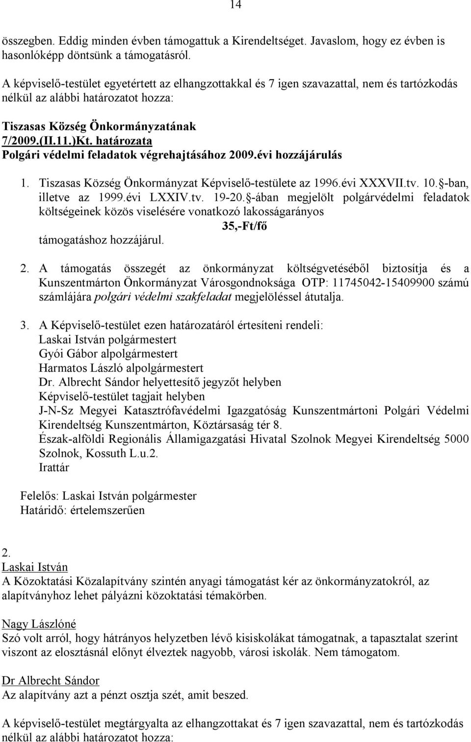 határozata Polgári védelmi feladatok végrehajtásához 2009.évi hozzájárulás 1. Tiszasas Község Önkormányzat Képviselő-testülete az 1996.évi XXXVII.tv. 10. -ban, illetve az 1999.évi LXXIV.tv. 19-20.