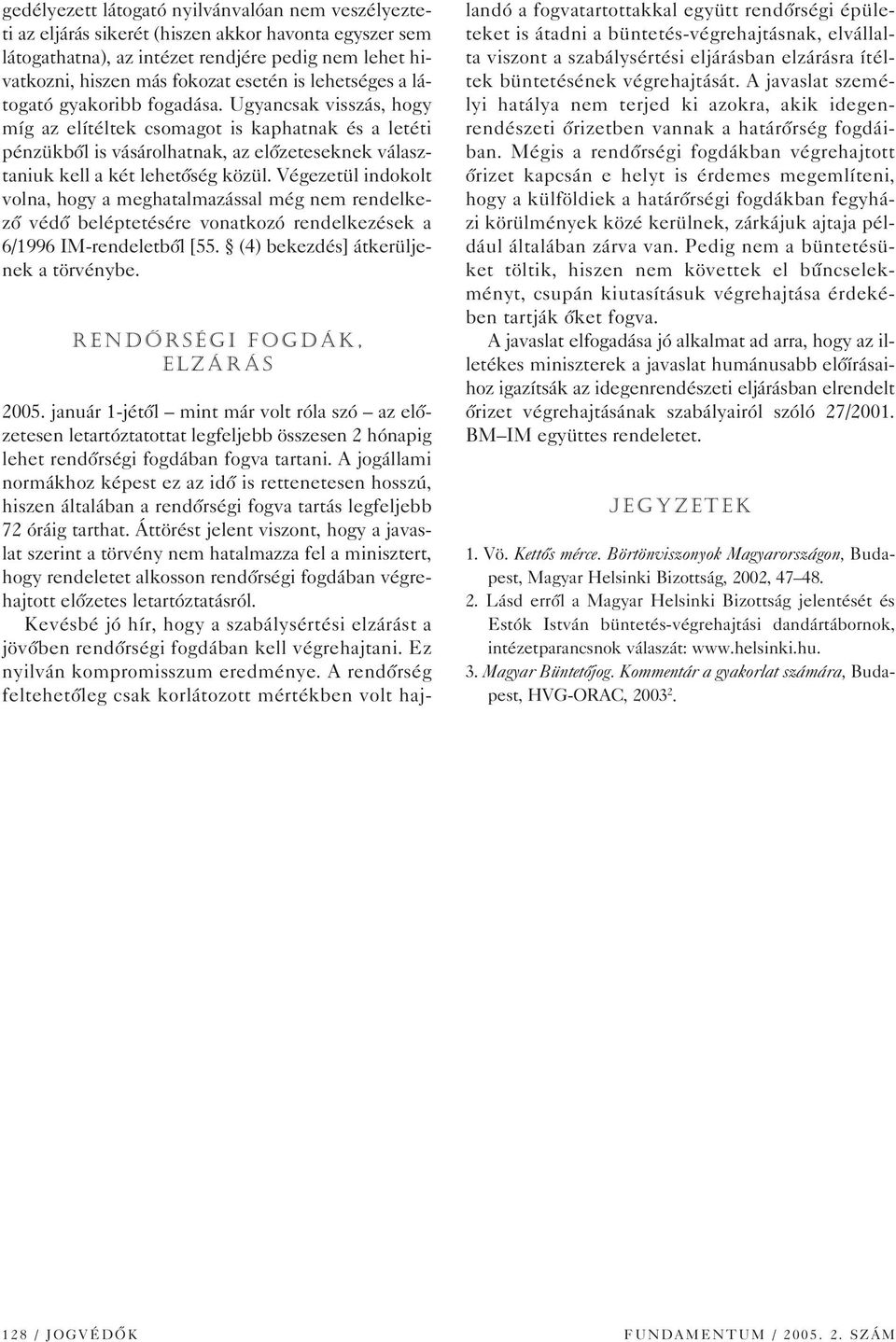 Ugyancsak visszás, hogy míg az elítéltek csomagot is kaphatnak és a letéti pénzükbôl is vásárolhatnak, az elôzeteseknek választaniuk kell a két lehetôség közül.