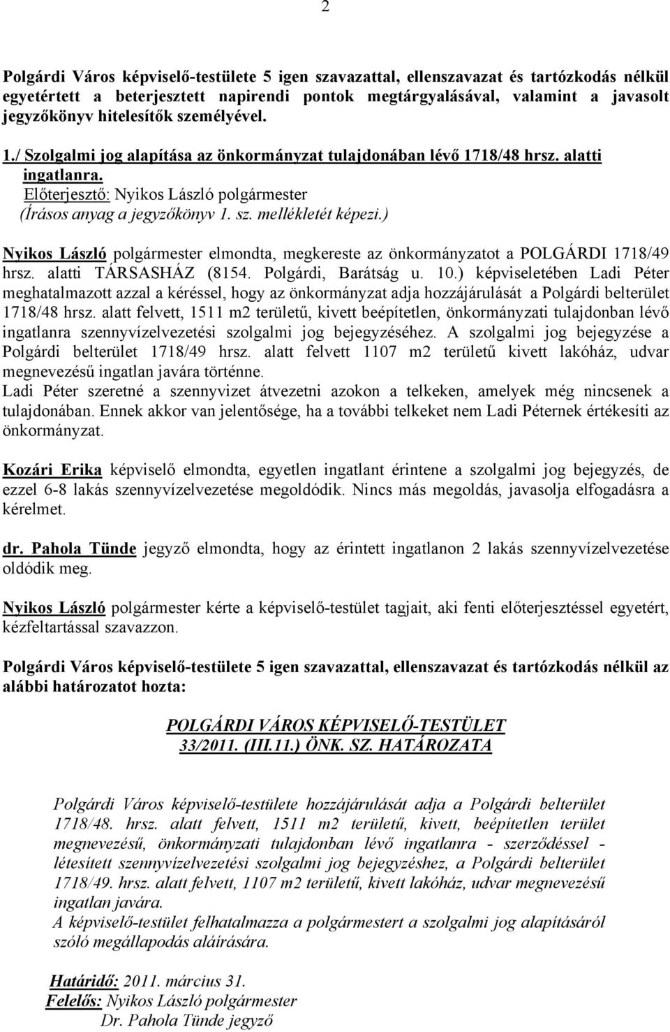 alatti TÁRSASHÁZ (8154. Polgárdi, Barátság u. 10.) képviseletében Ladi Péter meghatalmazott azzal a kéréssel, hogy az önkormányzat adja hozzájárulását a Polgárdi belterület 1718/48 hrsz.