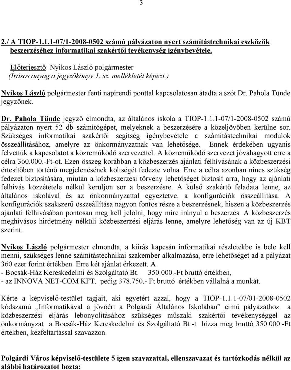 1.1-07/1-2008-0502 számú pályázaton nyert 52 db számítógépet, melyeknek a beszerzésére a közeljövőben kerülne sor.