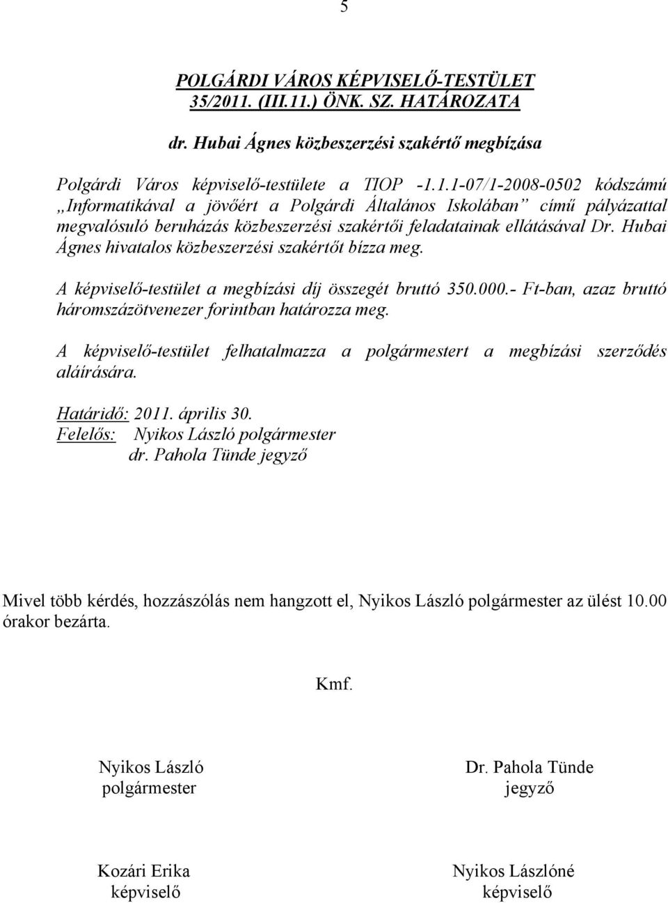 A képviselő-testület felhatalmazza a polgármestert a megbízási szerződés aláírására. Határidő: 2011. április 30. dr.