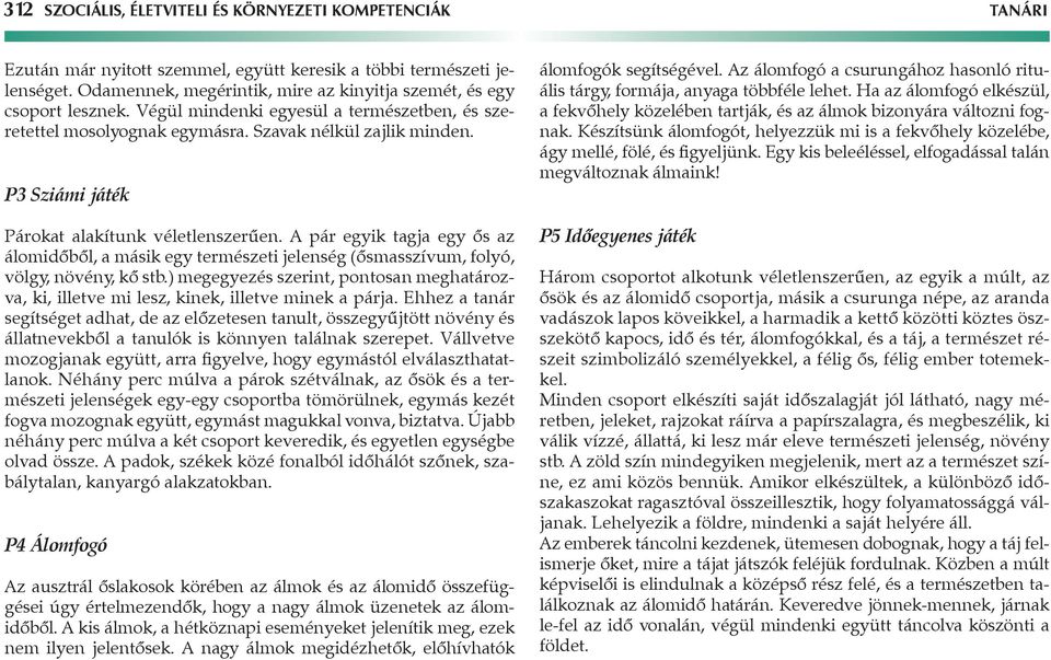 P3 Sziámi játék Párokat alakítunk véletlenszerűen. pár egyik tagja egy ős az álomidőből, a másik egy természeti jelenség (ősmasszívum, folyó, völgy, növény, kő stb.