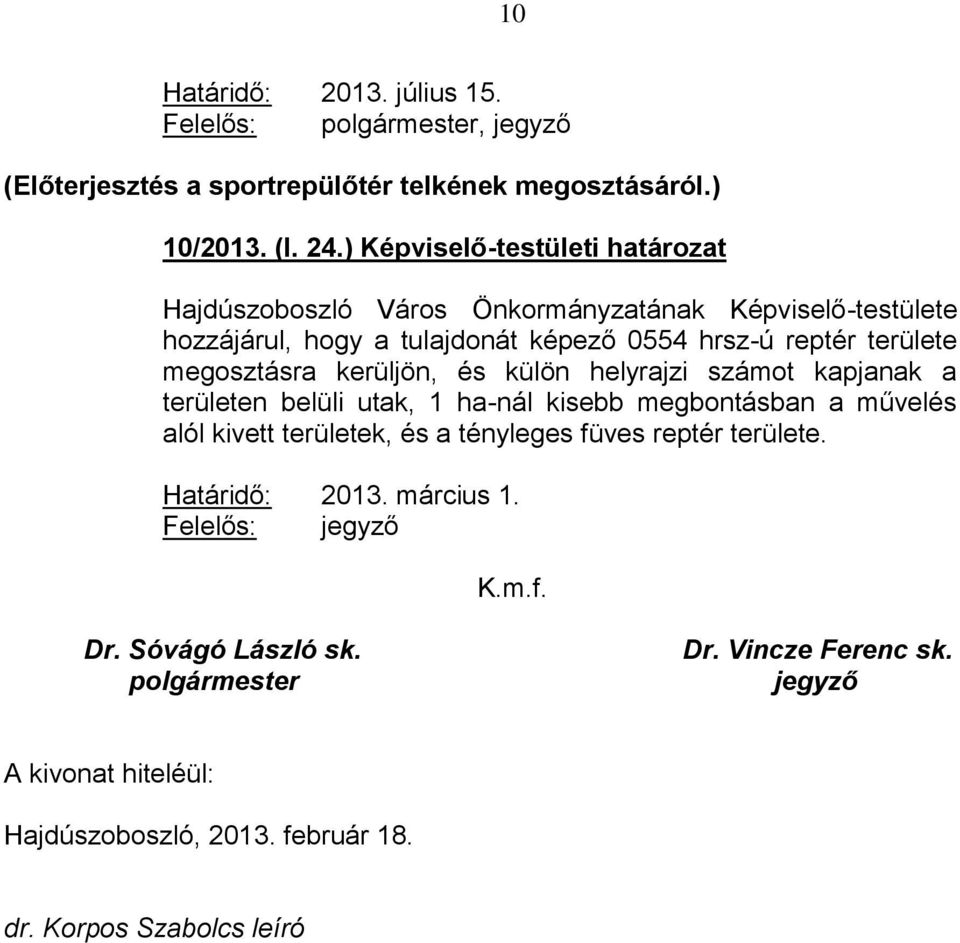 megosztásra kerüljön, és külön helyrajzi számot kapjanak a területen belüli utak, 1 ha-nál kisebb megbontásban a művelés alól kivett területek, és a tényleges