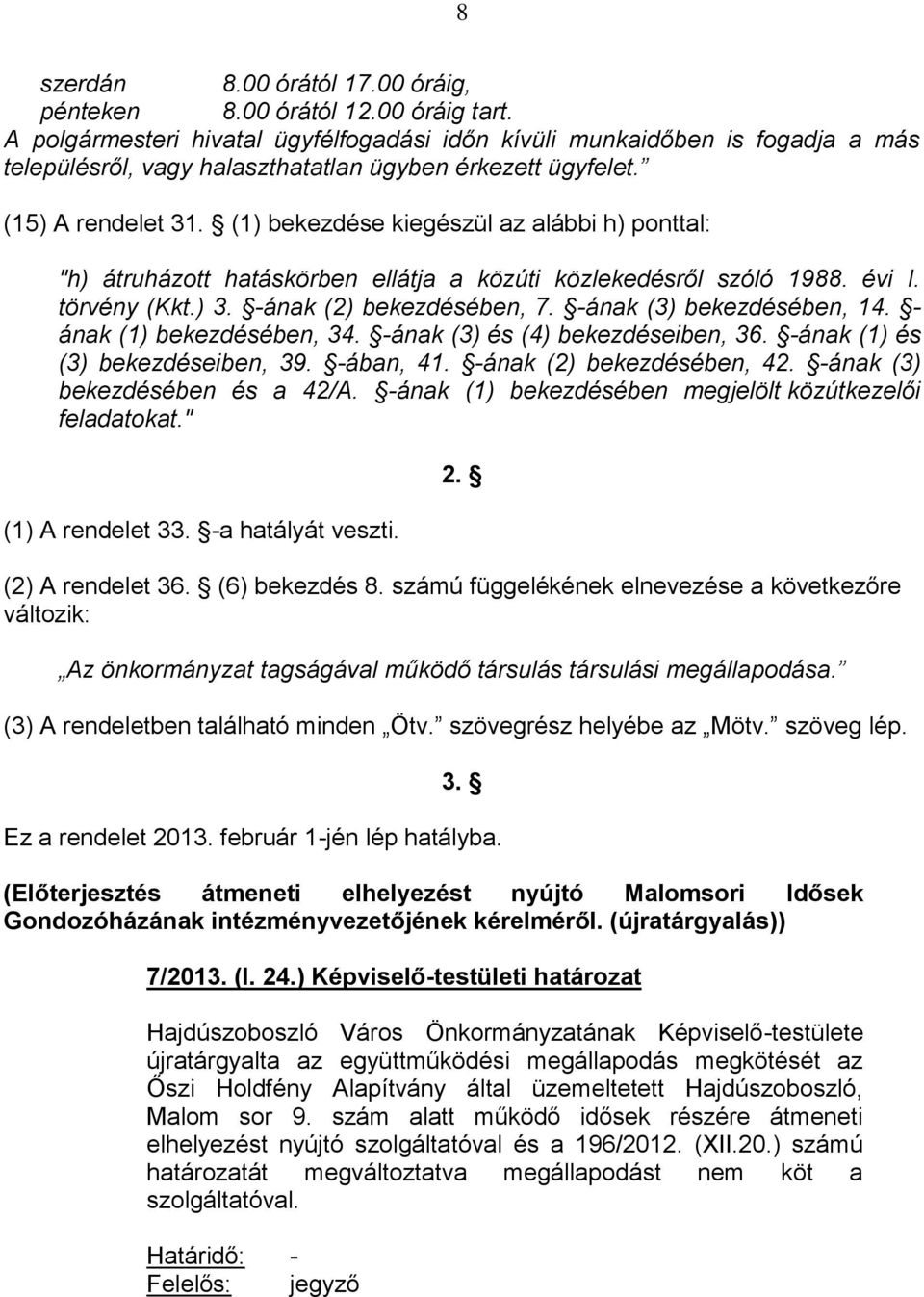 (1) bekezdése kiegészül az alábbi h) ponttal: "h) átruházott hatáskörben ellátja a közúti közlekedésről szóló 1988. évi I. törvény (Kkt.) 3. -ának (2) bekezdésében, 7. -ának (3) bekezdésében, 14.