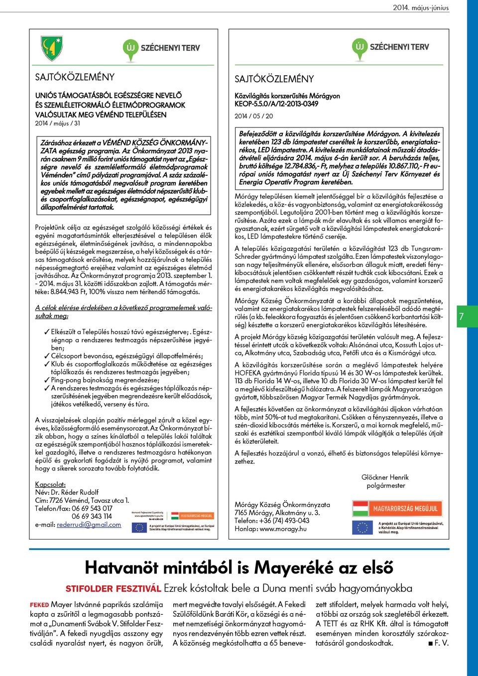 Az Önkormányzat 2013 nyarán csaknem 9 millió forint uniós támogatást nyert az Egészségre nevelõ és szemléletformáló életmódprogramok Véménden címû pályázati programjával.