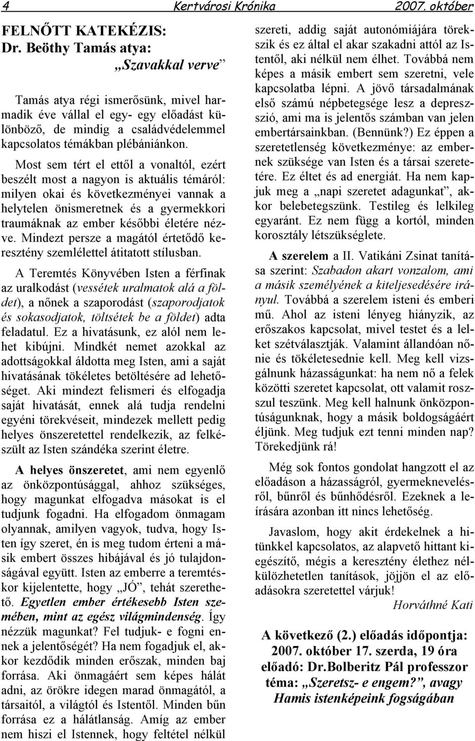 Most sem tért el ettől a vonaltól, ezért beszélt most a nagyon is aktuális témáról: milyen okai és következményei vannak a helytelen önismeretnek és a gyermekkori traumáknak az ember későbbi életére