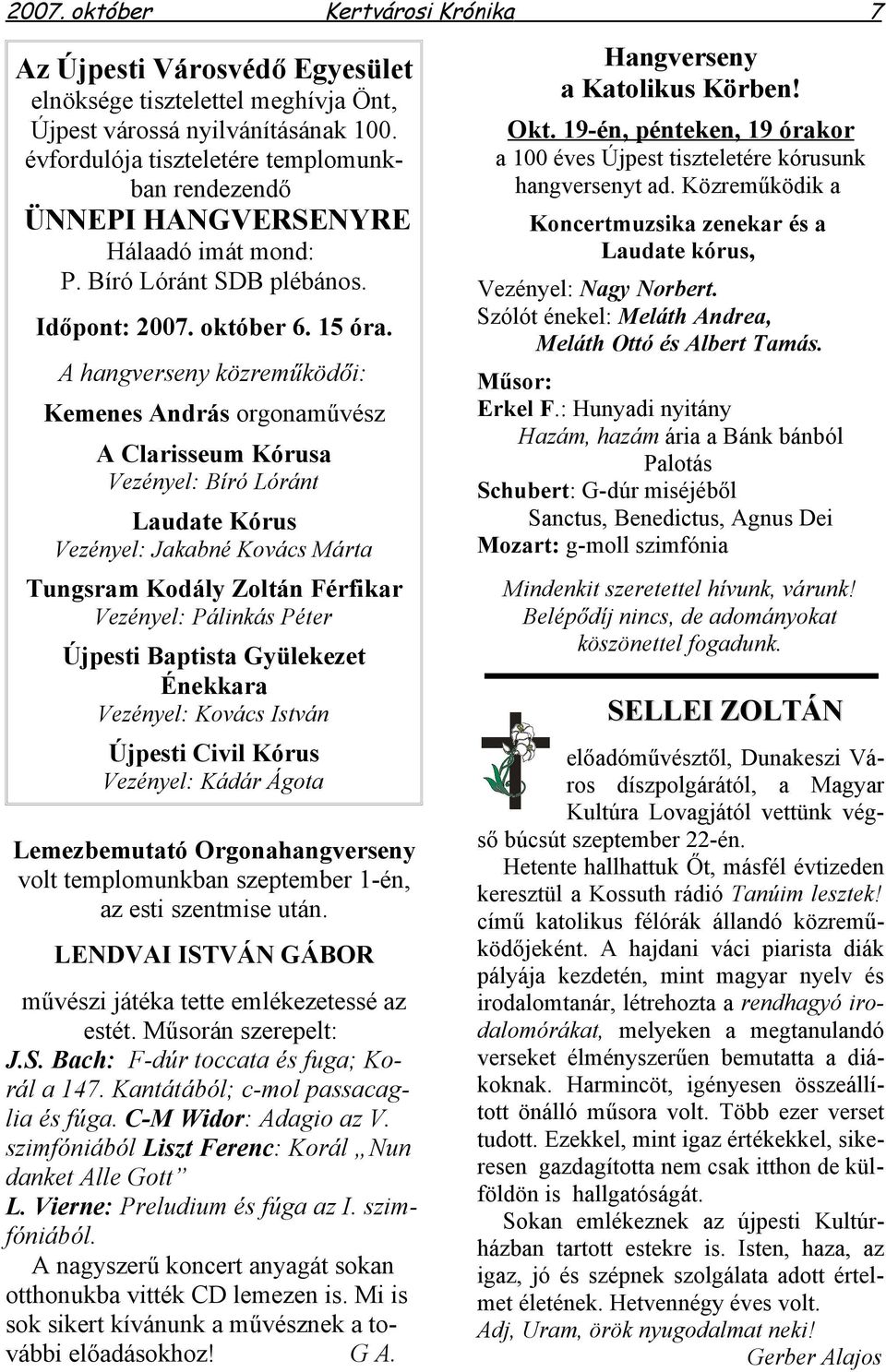 A hangverseny közreműködői: Kemenes András orgonaművész A Clarisseum Kórusa Vezényel: Bíró Lóránt Laudate Kórus Vezényel: Jakabné Kovács Márta Tungsram Kodály Zoltán Férfikar Vezényel: Pálinkás Péter