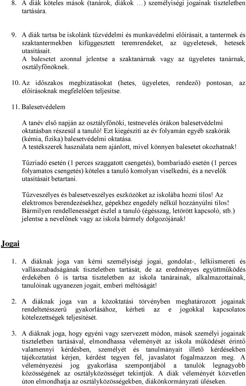 A balesetet azonnal jelentse a szaktanárnak vagy az ügyeletes tanárnak, osztályfőnöknek. 10. Az időszakos megbízatásokat (hetes, ügyeletes, rendező) pontosan, az előírásoknak megfelelően teljesítse.