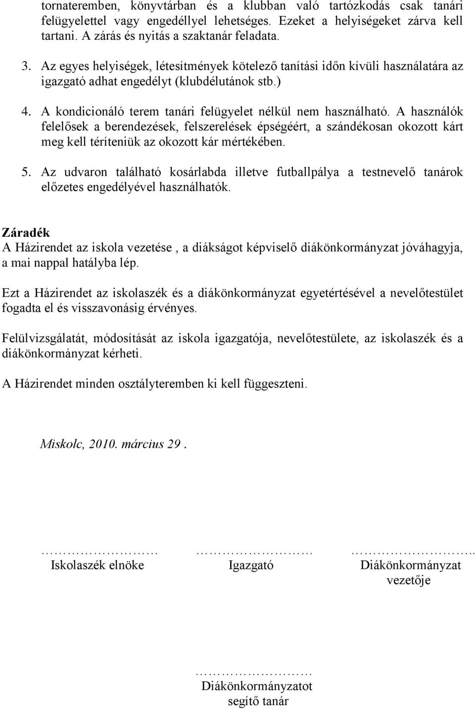 A használók felelősek a berendezések, felszerelések épségéért, a szándékosan okozott kárt meg kell téríteniük az okozott kár mértékében. 5.