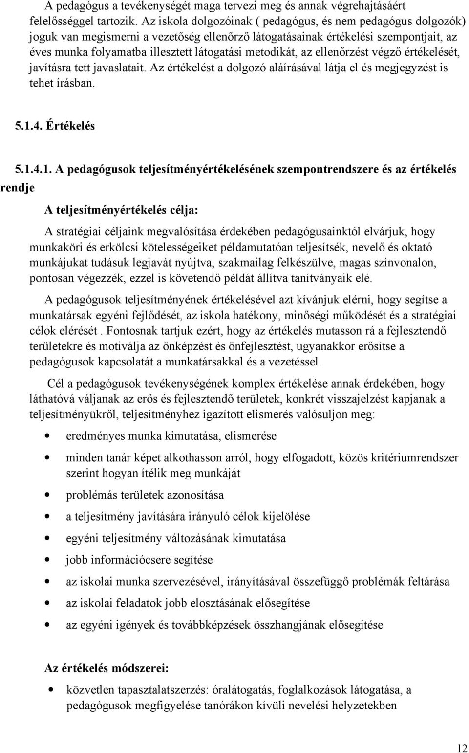 metodikát, az ellenőrzést végző értékelését, javításra tett javaslatait. Az értékelést a dolgozó aláírásával látja el és megjegyzést is tehet írásban. 5.1.