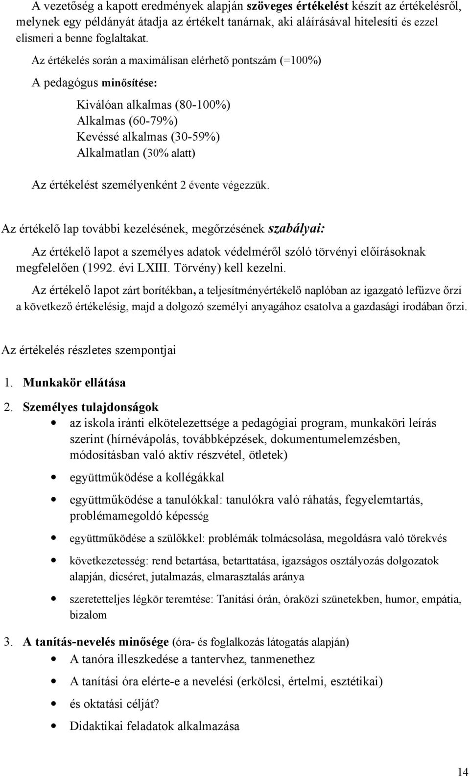 személyenként 2 évente végezzük. Az értékelő lap további kezelésének, megőrzésének szabályai: Az értékelő lapot a személyes adatok védelméről szóló törvényi előírásoknak megfelelően (1992. évi LXIII.