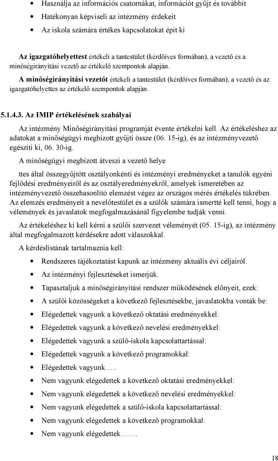 A minőségirányítási vezetőt értékeli a tantestület (kérdőíves formában), a vezető és az igazgatóhelyettes az értékelő szempontok alapján. 5.1.4.3.