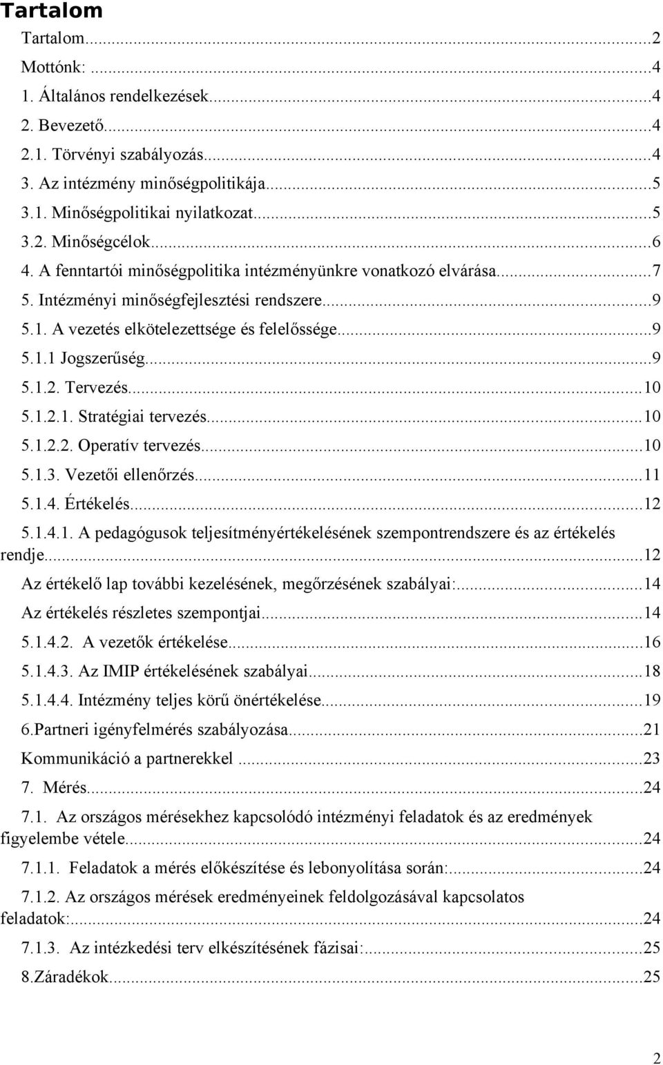 Tervezés...10 5.1.2.1. Stratégiai tervezés...10 5.1.2.2. Operatív tervezés...10 5.1.3. Vezetői ellenőrzés...11 5.1.4. Értékelés...12 5.1.4.1. A pedagógusok teljesítményértékelésének szempontrendszere és az értékelés rendje.